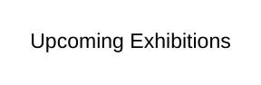 Upcoming Exhibitions
